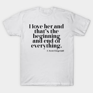 I love her and that's the beginning and end of everything T-Shirt